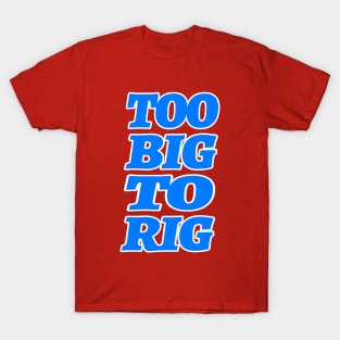 TOO BIG TO RIG T-Shirt